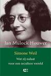 Jan Mulock Houwer Simone Weil - Wat zij nalaat voor een seculiere wereld Jan Mulock Houwer Simone Weil - Wat zij nalaat voor een seculiere wereld