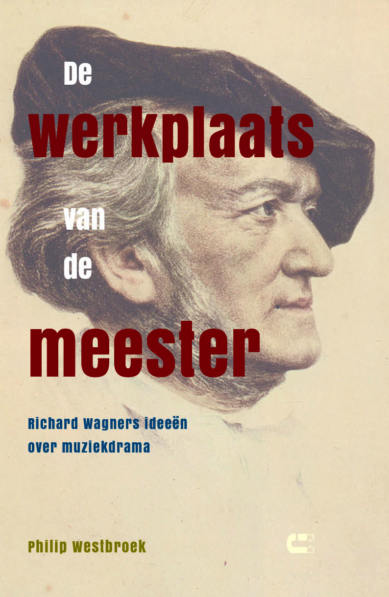 Philip Westbroek De werkplaats van de meester Richard Wagners ideeën over muziekdrama's